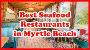 5 best seafood restaurants in myrtle