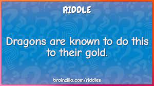 We've collected the best of dragon riddles just after year of war in the magic kingdom, the different species have decided to compete in dragon. Dragons Are Known To Do This To Their Gold Riddle Answer Brainzilla