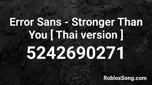 This song has 82 likes. Error Sans Stronger Than You Thai Version Roblox Id Roblox Music Codes