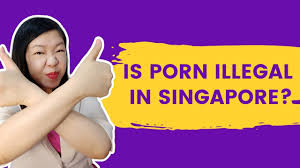Is Porn illegal in Singapore? 