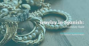 jewelry in spanish a voary guide