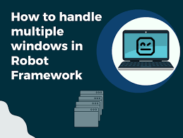 handle multiple windows in robot framework