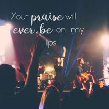your praise will ever be on my lips