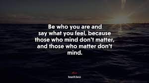 675477 Be who you are and say what you feel, because those who mind dont matter, and those who matter dont mind. | Bernard M. Baruch quote, 4k wallpaper - Rare Gallery HD Wallpapers