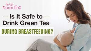 green tea safe during tfeeding