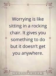 It's also easy to maintain since it resists weather, food and beverage stains. Worry Quotes Worrying Is Like Sitting In A Rocking Chair It Gives You Something To Do But It Doesn T Get You Anywher Worry Quotes Meaningful Quotes Quotations