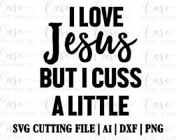 Today, she's a christian, who cusses a little. I Love Jesus But I Cuss A Little Svg Etsy