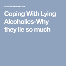 Find the perfect quotation, share the best one or create your own! Coping With Lying Alcoholics Why They Lie So Much Alcohol Husband Quotes Marriage Lie