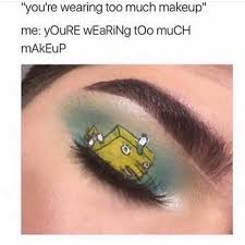 you re wearing too much makeup meme