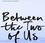 Between the Two of Us│House of Beautiful Business...