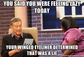 You said you were feeling lazy today your winged eyeliner ... via Relatably.com