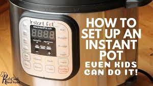 ;) but don't feel badly. How To Set Up An Instant Pot So Easy The Kids Can Do It Youtube