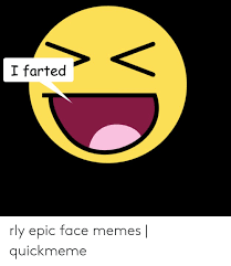 I've had a knack for rediscovering these ancient memes recently and decided to make a video about epic face. I Farted Rly Epic Face Memes Quickmeme Meme On Sizzle