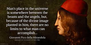 A page for describing quotes: Giovanni Pico Della Mirandola Quote Man S Place In The Universe Is Somewhere Between The Beasts And The Angels But Because Of The D Giovanni Pico The Orator