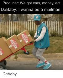 This started when dababy was interviewed on a celeb spot and he was facing sideways away from the camera that made the crowd see a car body shape that became a. Producer We Got Cars Money Ect Dababy I Wanna Be A Mailman Imgflipcom Fragile Fragile Dababy Cars Meme On Me Me