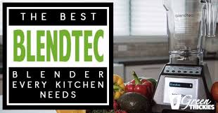 best blendtec blender every kitchen needs