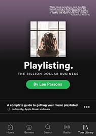 Playlisting The Billion Dollar Business A Complete Guide To Getting Your Music Playlisted On Spotify Apple Music And More