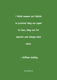 They are far superior and always have been. William Golding Quotes Thoughts And Sayings William Golding Quote Pictures