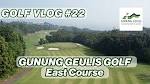 GUNUNG GEULIS GOLF EAST COURSE - GOLF VLOG #22 [EngSub on CC ...