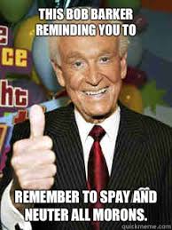 Remember folks always spay and neuter your pets. Bob Barker Pets Quotes Quotesgram