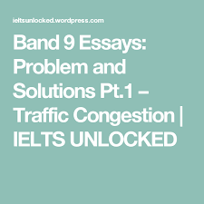 For those who are looking for a persuasive or argumentative essay, you can download these 50 persuasive essay examples. Band 9 Essays Problem And Solutions Pt 1 Traffic Congestion Ielts Unlocked Traffic Congestion Problem Solution Essay Problem And Solution