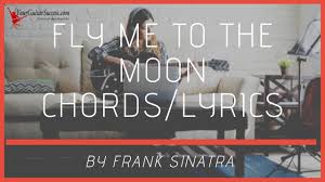 Learn how to play the correct chords of fly me to the moon, with tabs, chord diagrams, and audio. Fly Me To The Moon Chords By Frank Sinatra Your Guitar Success