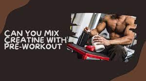 can you mix creatine with pre workout