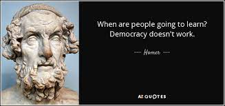 Awareness of ignorance is the beginning of wisdom. Homer Quote When Are People Going To Learn Democracy Doesn T Work