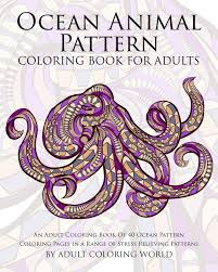If your child loves interacting. Amazon Com Ocean Animal Pattern Coloring Book For Adults An Adult Coloring Book Of 40 Ocean Pattern Coloring Pages In A Range Of Stress Relieving Patterns Animal Coloring Books For Adults 9781522799368 World