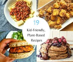 19 kid friendly plant based recipes