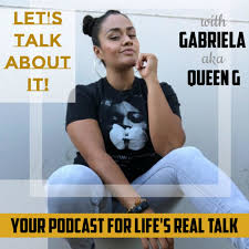 Let’s talk about it with Queen G