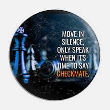 We need silence to be. Move In Silence Only Speak When It S Time To Say Checkmate Chess Quotes Pin Teepublic Fr