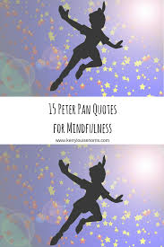 What if god was everything we are looking for in other people, and ten times that? 15 Peter Pan Quotes For Mindfulness Kerry Louise Norris