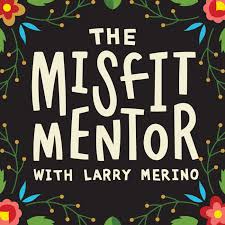 The Misfit Mentor with Larry Merino