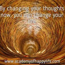 A period of personal unhappiness reveals that our values are. By Changing Your Thoughts Now You Can Change Your Life Academy Of Happy Life