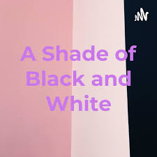 A Shade of Black and White