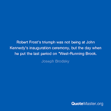 20, the same day as more than 60,000 people have indicated on facebook that they plan to attend the event being billed as 'donald j. Robert Frost S Triumph Was Not Being At John Kennedy S Inauguration Ceremony But The Day When He Put The Last Period On West Running Brook Joseph Brodsky