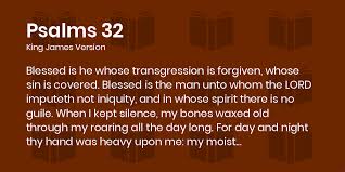 Psalms 32:1-6 KJV - Blessed is he whose transgression is forgiven, whose  sin is covered.