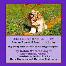 Amazon.com: Lucky Lucky the Love Puppy: Suerte Suerte el Perrito de Amor:  English/Spanish Edition: Edicion de Ingles y Espanol: 9780997417388:  Casper, Robin Waters, Casper, Robin Waters, Casper, Robin Waters,  Rodriguez, Mariann, Espinoza,