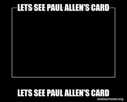 Maybe you would like to learn more about one of these? Lets See Paul Allen S Card Lets See Paul Allen S Card Motivational Meme Make A Meme