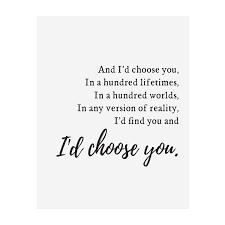 In a hundred lifetimes, in a hundred worlds, in any version of reality, i'd find you and i'd choose you. — kiersten white related: 6 Thoughtful Gifts For Boyfriend The Anastasia Co Simple Love Quotes Love You Forever Quotes Choose Me Quotes