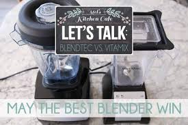 Blendtec Vs Vitamix Which Blender Is Best An Unsponsored