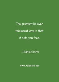 The greatest of these perversions is christianity. Zadie Smith Quote The Greatest Lie Ever Told About Love Is That It Sets You Free Love Quotes