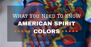 What You Need To Know About American Spirit Colors The Blumile