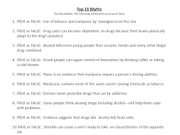 Illicit drugs cause more deaths than alcohol in the united states of america. Top 10 Drug Myths Top 10 Myths Decide Whether The Following Statements Are True Or False 1 True Or False Use Of Tobacco And Marijuana By Teenagers Is On The Rise Ppt Download