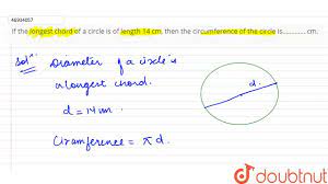 If the longest chord of a circle is of length 14 cm, then the circumference  of the circle is…………... - YouTube