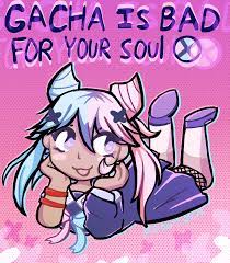 Anti Gacha-Chan says Gacha is bad for your soul! (True or false) :  r/GLCsister