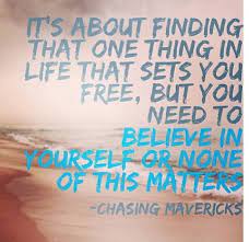 All grunting quotes › chasing mavericks. Pin By Lexi Rothermel On How To Live Surfing Quotes Words Quotes Inspirational Quotes