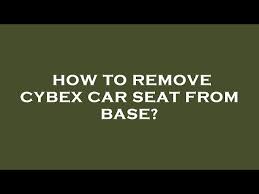 How To Remove Cybex Car Seat From Base