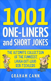 One to climb the ladder. 1001 One Liners And Short Jokes The Ultimate Collection Of The Funniest Laugh Out Loud Rib Ticklers Ebook Cann Graham Amazon Co Uk Kindle Store